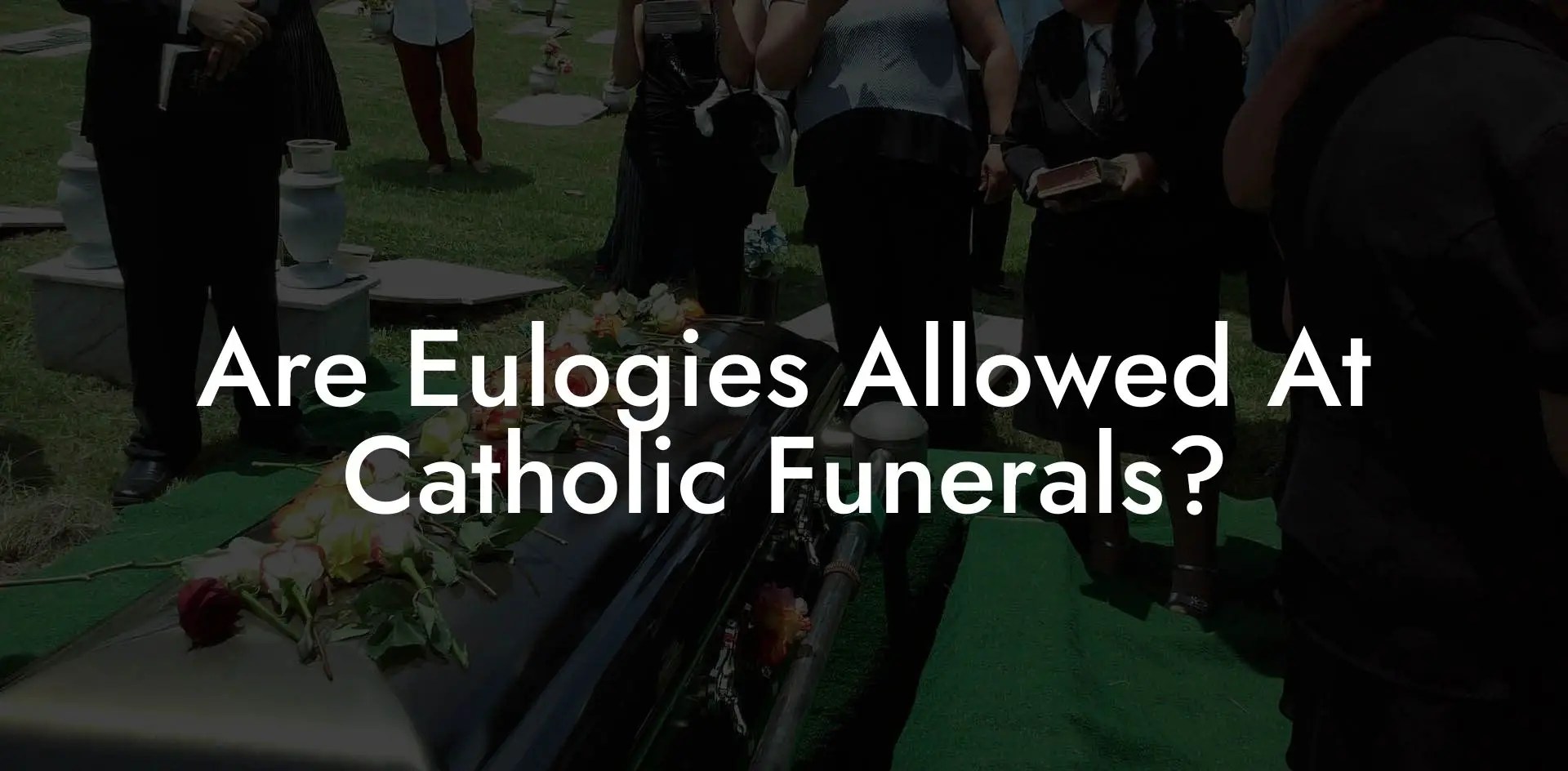 Are Eulogies Allowed At Catholic Funerals? Eulogy Assistant