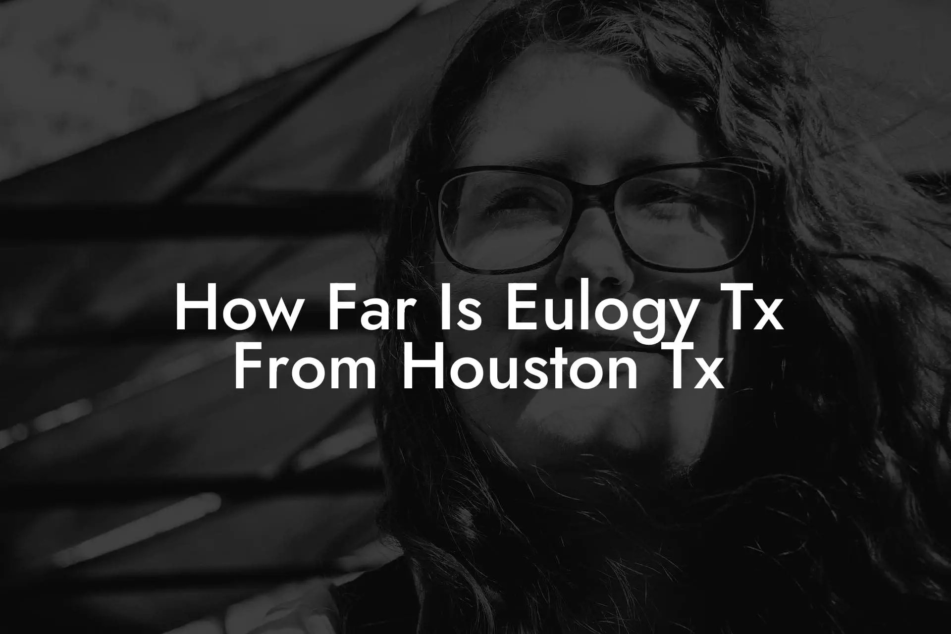 How Far Is Eulogy Tx From Houston Tx Eulogy Assistant