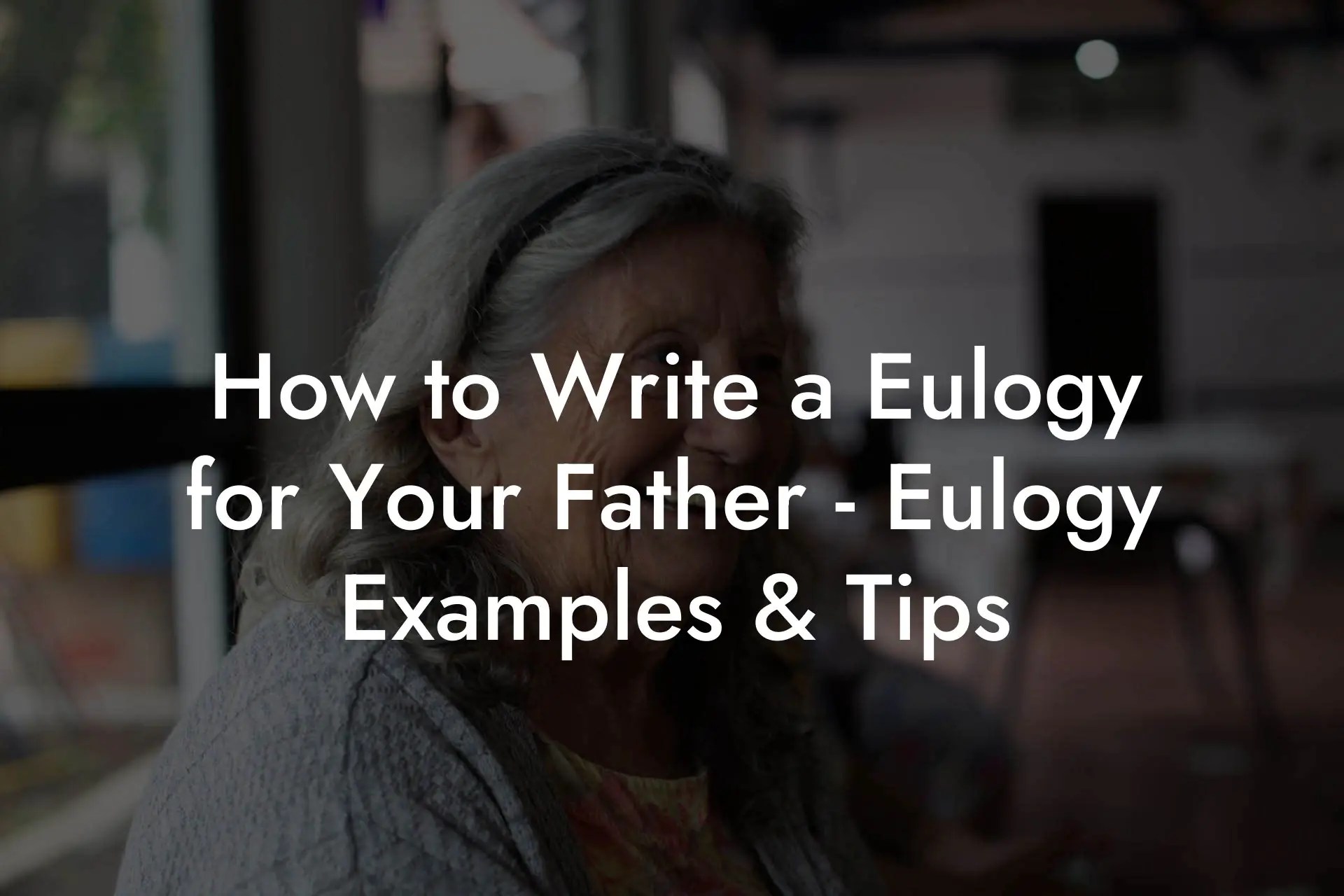 How to Write a Eulogy for Your Father Eulogy Examples & Tips