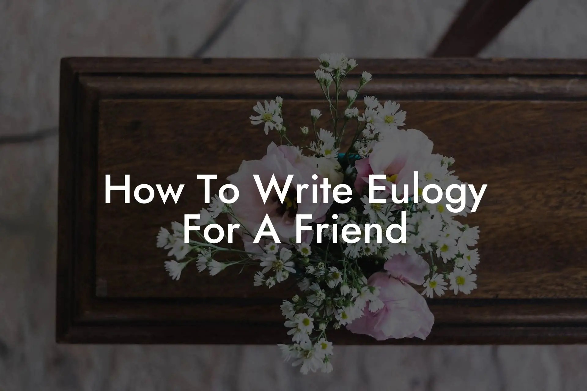 How To Write Eulogy For A Friend Eulogy Assistant