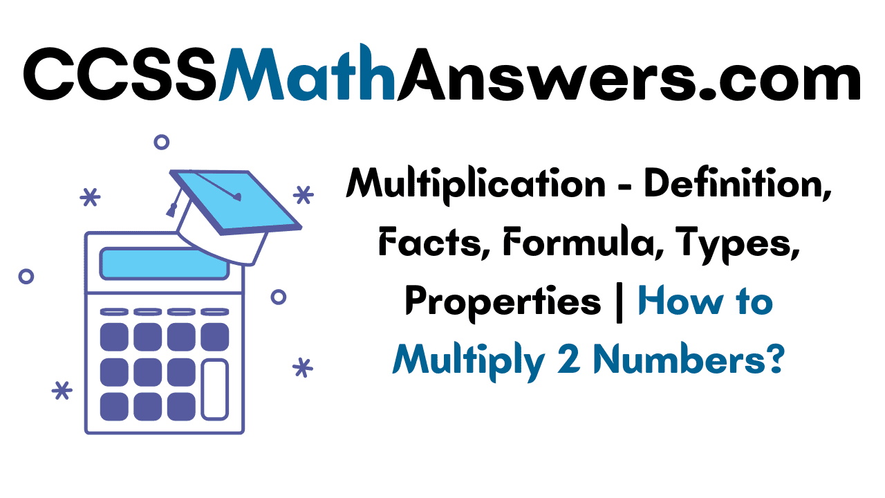 Multiplication – Definition, Facts, Formula, Types, Properties | How to