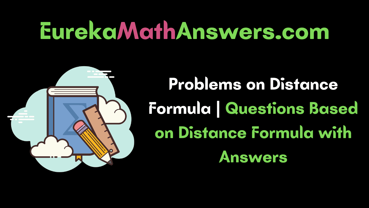 Problems on Distance Formula | Questions Based on Distance Formula with