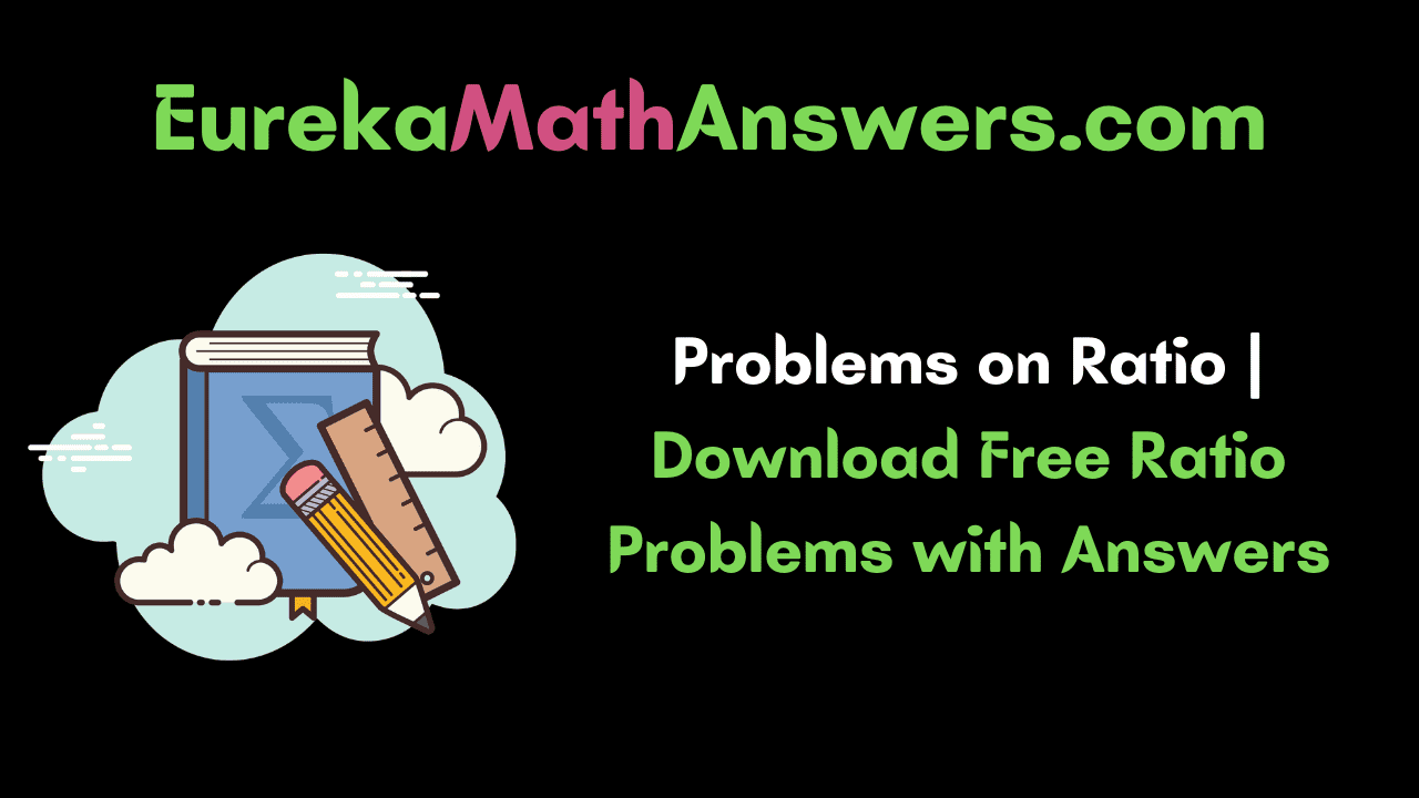 Problems on Ratio | Download Free Ratio Problems with Answers – Eureka