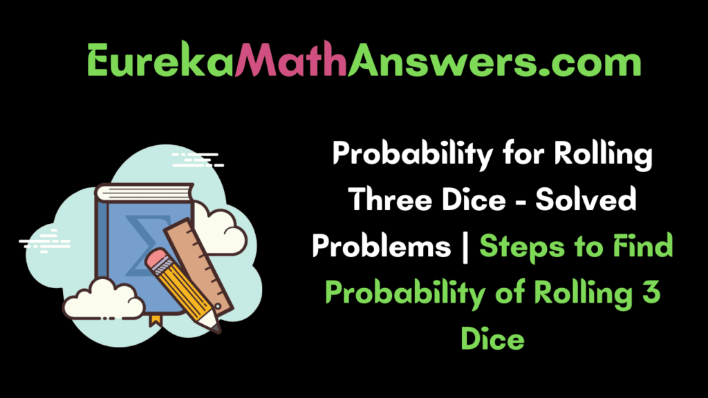 Probability for Rolling Three Dice Solved Problems Steps to Find