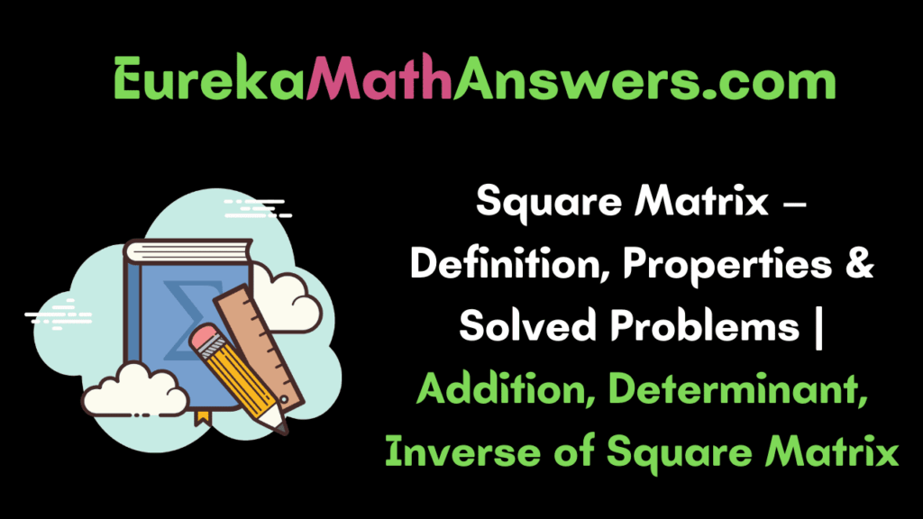 Square Matrix Definition, Properties & Solved Problems Addition