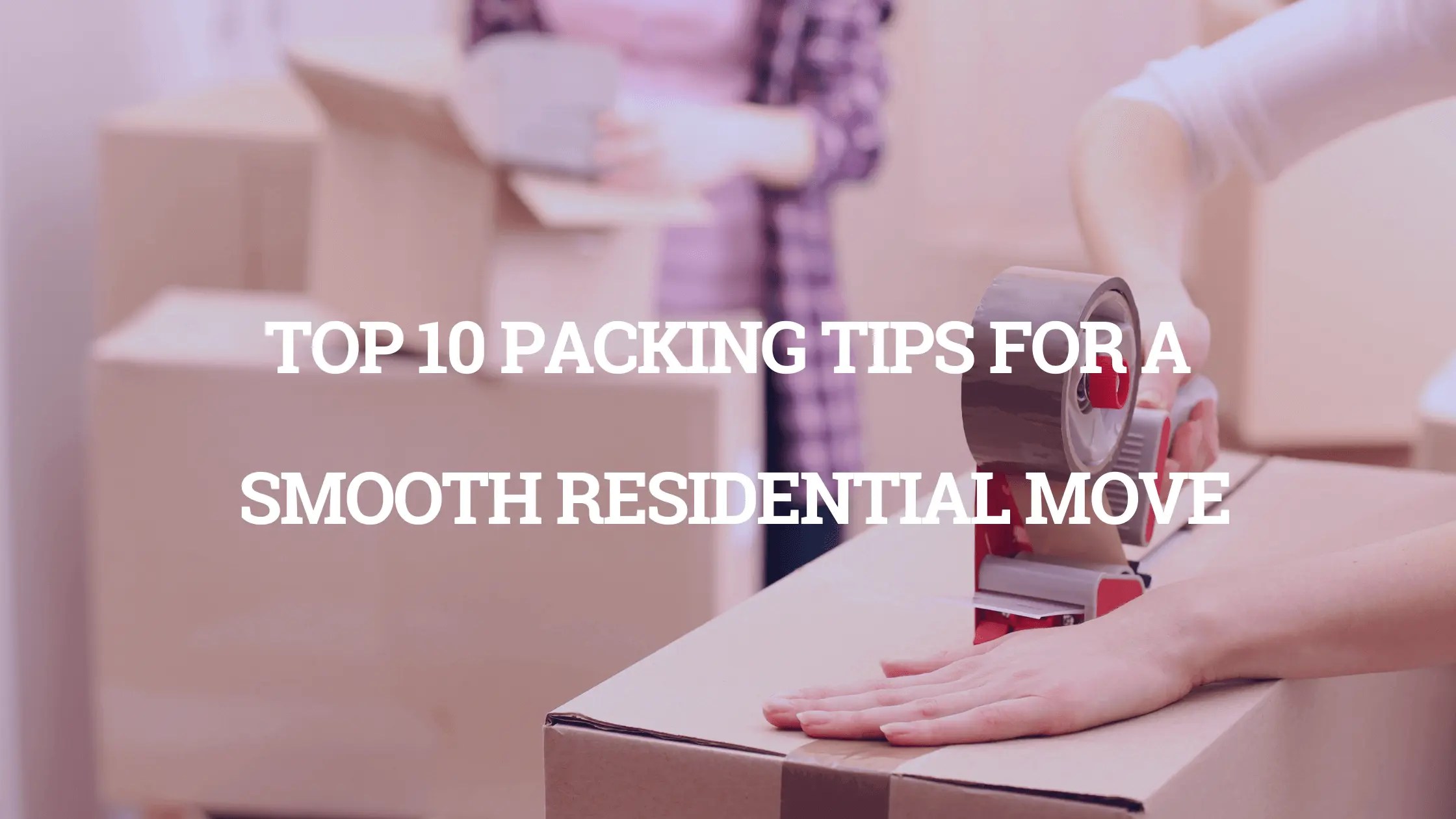 Top 10 Packing Tips for a Smooth Residential Move EURMOVE