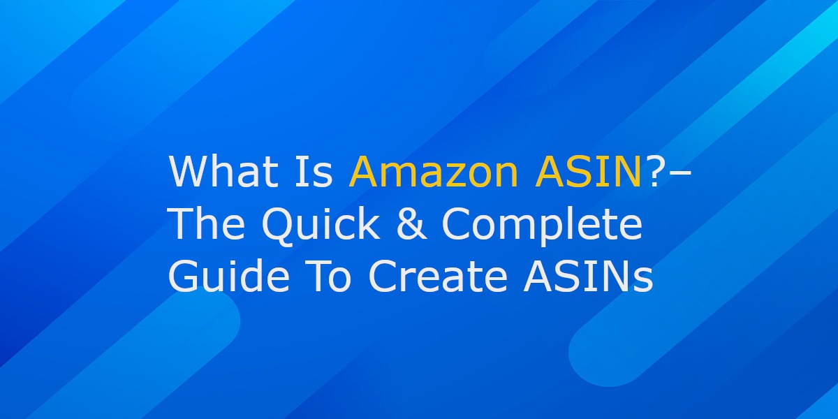 What Is Asin In Amazon? Guide on How To Create a new ASIN in amazon