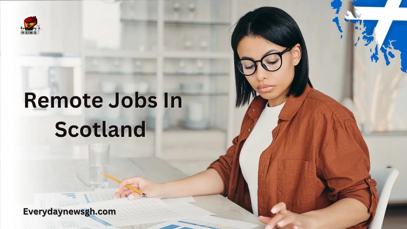 Remote Job Vacancies in Scotland 2024 EverydayNewsGH, Ghana News
