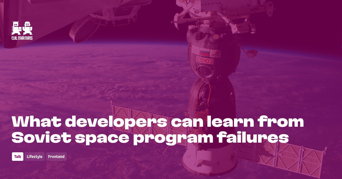 What developers can learn from Soviet space program failures by Evil