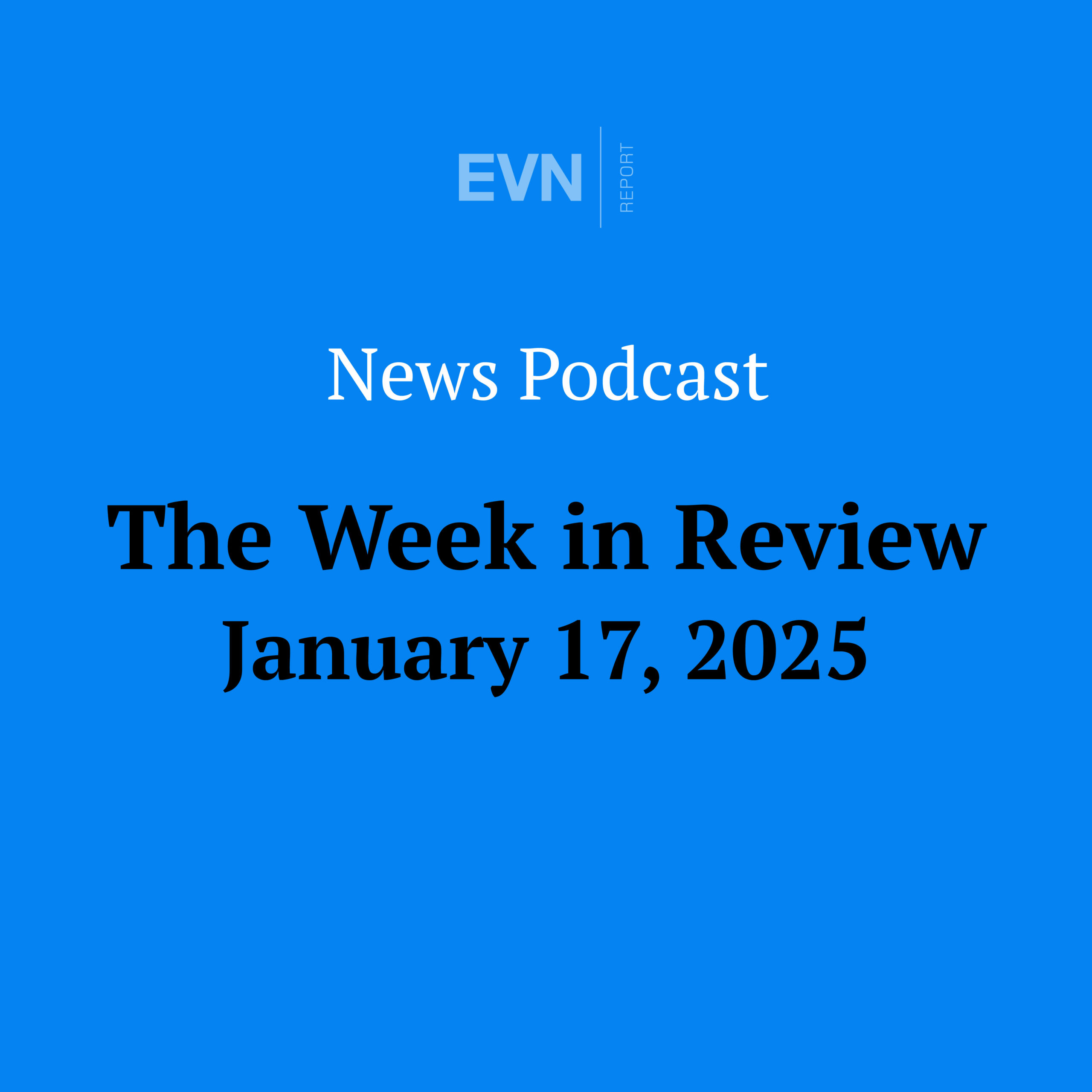 Ep. 318 The Week in Review (17.01.25) EVN Report