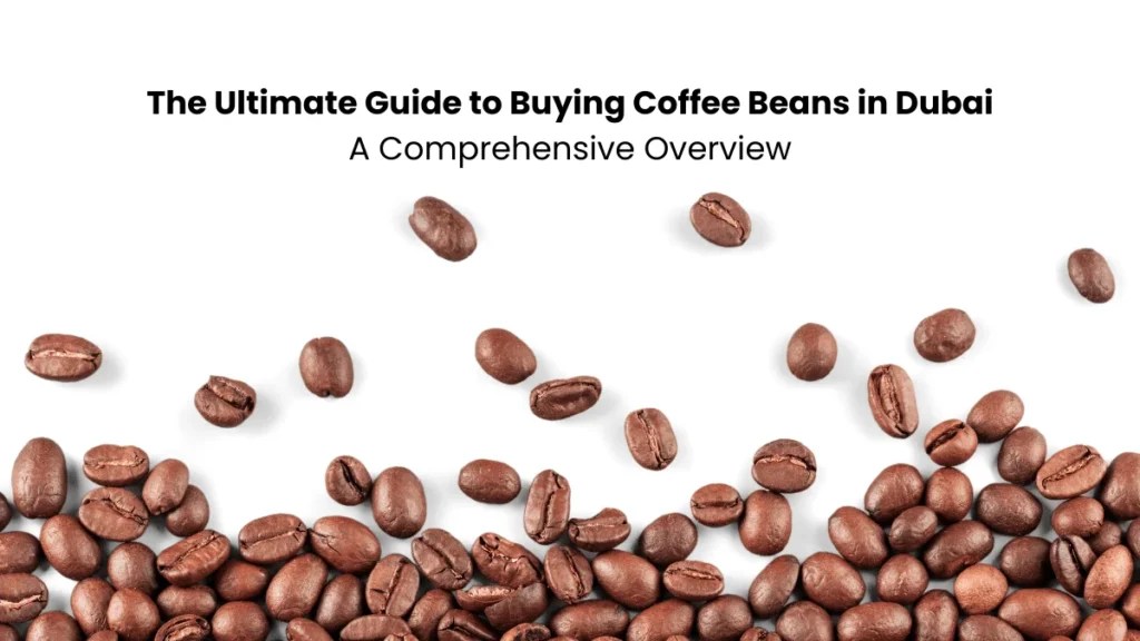 The Ultimate Guide to Buying Coffee Beans in Dubai Evoke Coffee