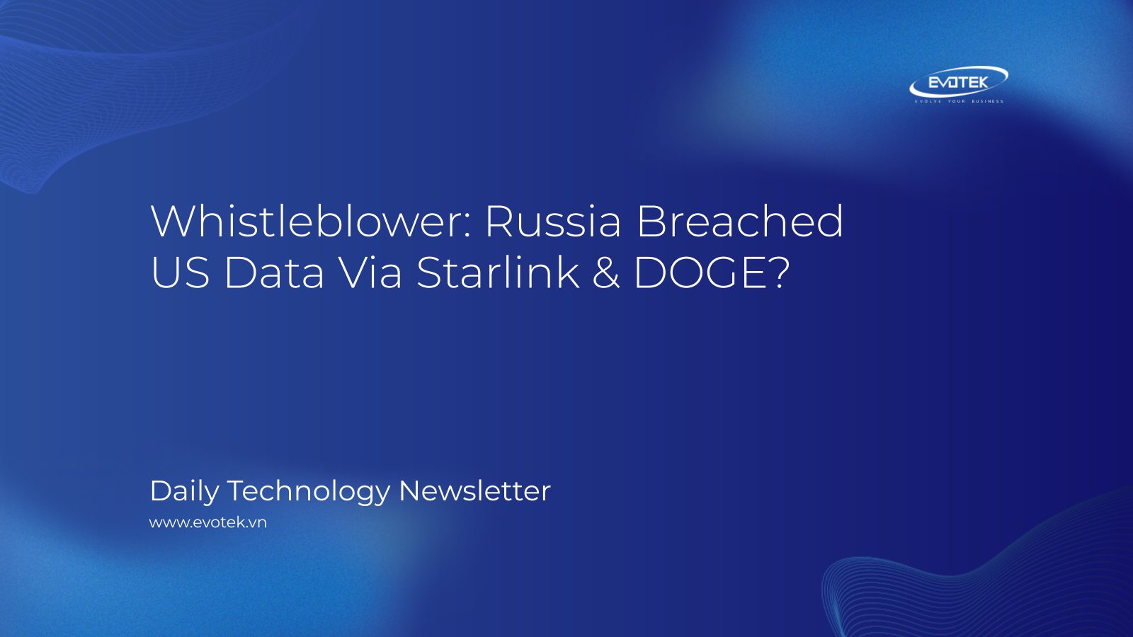 Whistleblower Russia Breached US Data Via Starlink & DOGE? EVOTEK