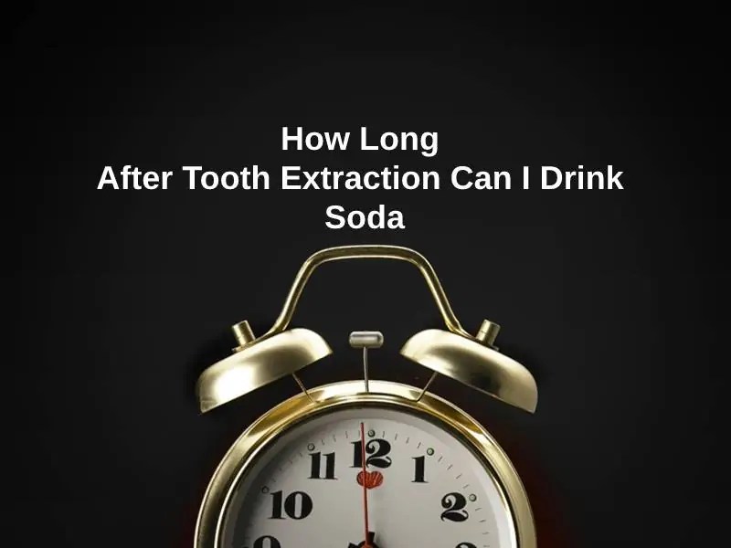 How Long After Tooth Extraction Can I Drink Soda (And Why)? Exactly