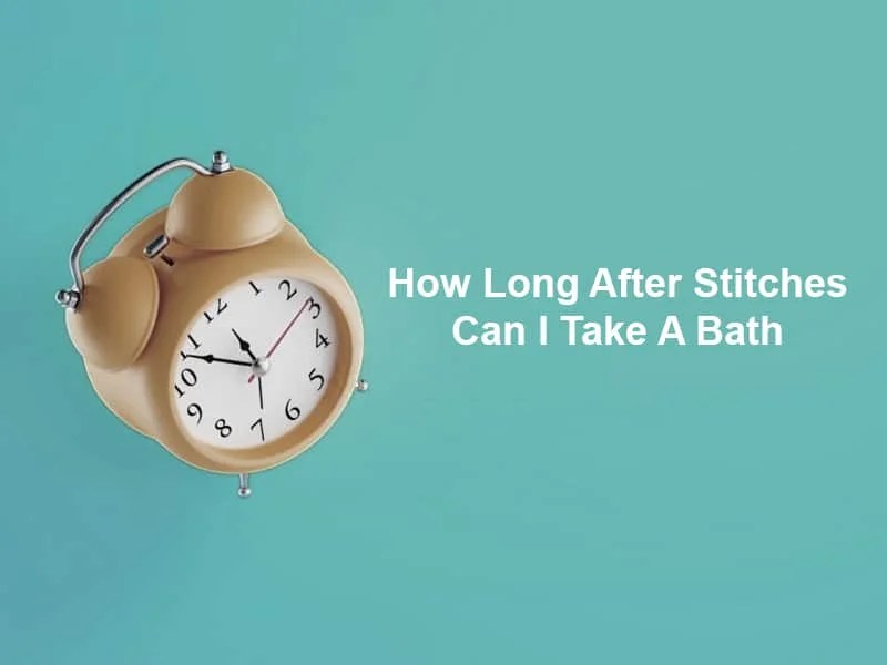 How Long After Stitches Can I Take A Bath (And Why)?
