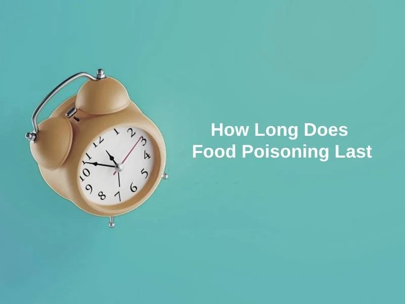 How Long Does Food Poisoning Last (And Why)?