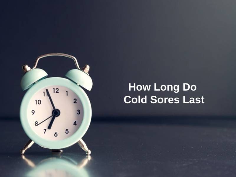 How Long Do Cold Sores Last (And Why)?