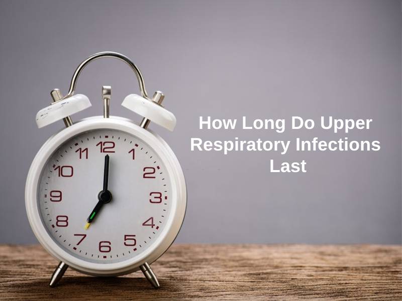 How Long Do Upper Respiratory Infections Last (And Why)?