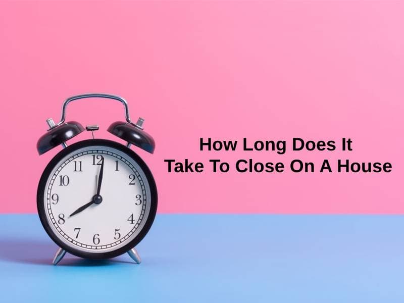 How Long Does It Take To Close On A House (And Why)?