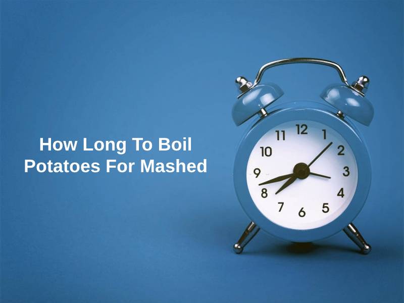 How Long To Boil Potatoes For Mashed (And Why)?
