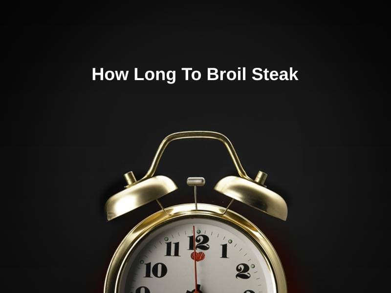 How Long To Broil Steak (And Why)?