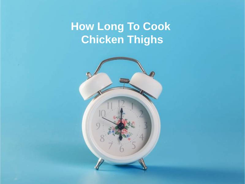 How Long To Cook Chicken Thighs (And Why)?
