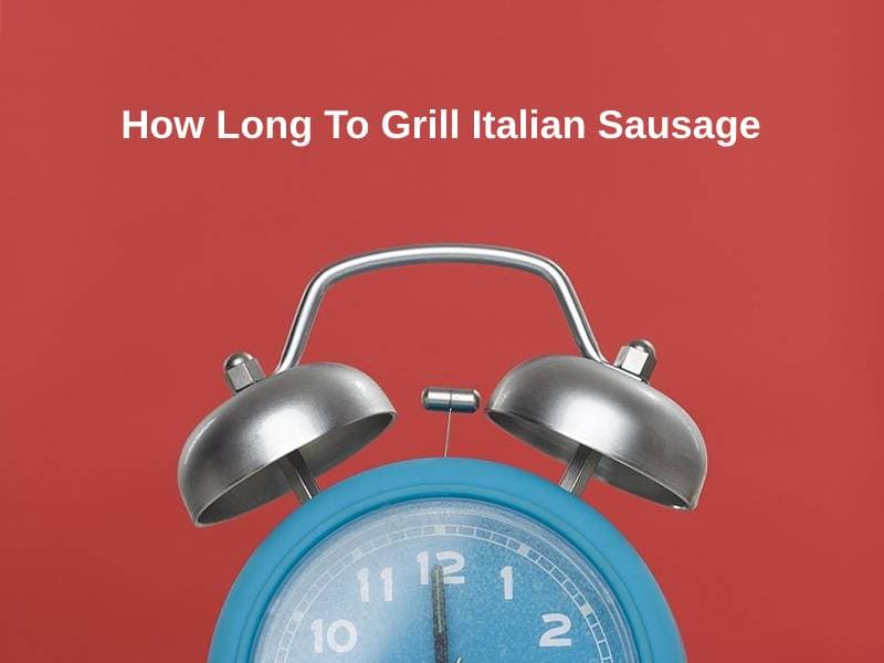 How Long To Grill Italian Sausage (And Why)?
