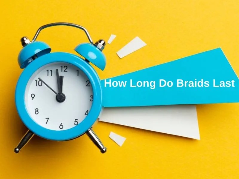 How Long Do Braids Last (And Why)? Exactly How Long