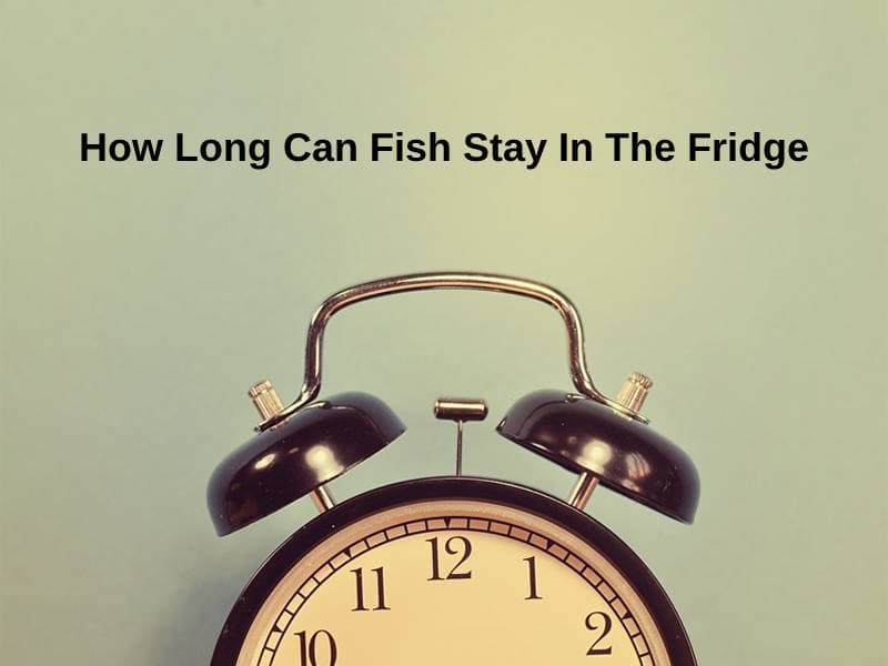 How Long Can Fish Stay In The Fridge (And Why)?