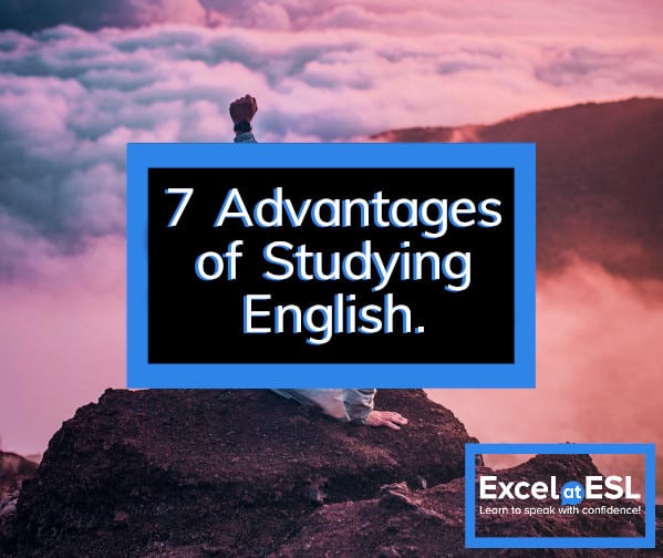 7 Advantages of Studying English. Excel at ESL