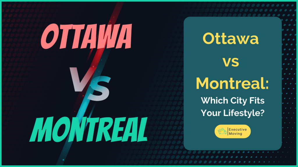 Living in Ottawa vs. Montreal Executive Moving Concierge