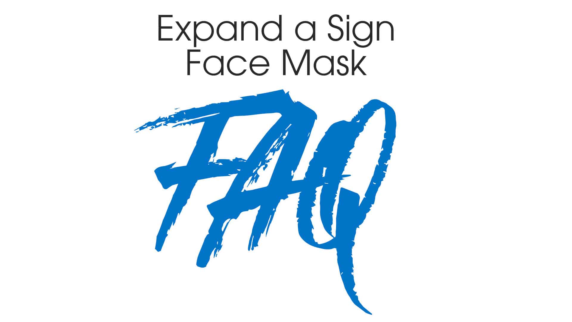 Face mask Frequently asked questions Expand a Sign