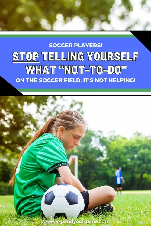 Stop telling Yourself What NOT To Do in Soccer Games. It's Not Helping
