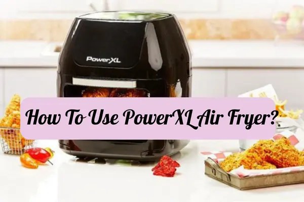 How To Use PowerXL Air Fryer?