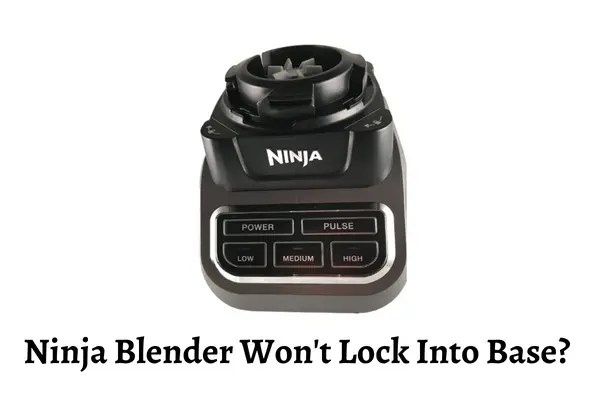 Ninja Blender Won't Lock Into Base? Troubleshooting Guide