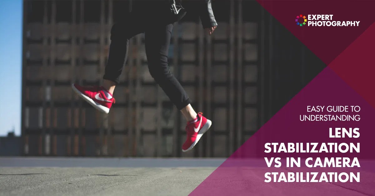 Easy Guide to Understanding Image Stabilization Lens vs. In Camera