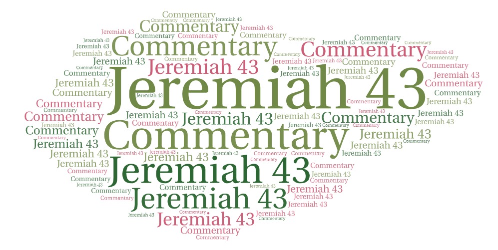 Jeremiah 43 Commentary, KJV, Summary, Explain, Sermon Explaining The Book