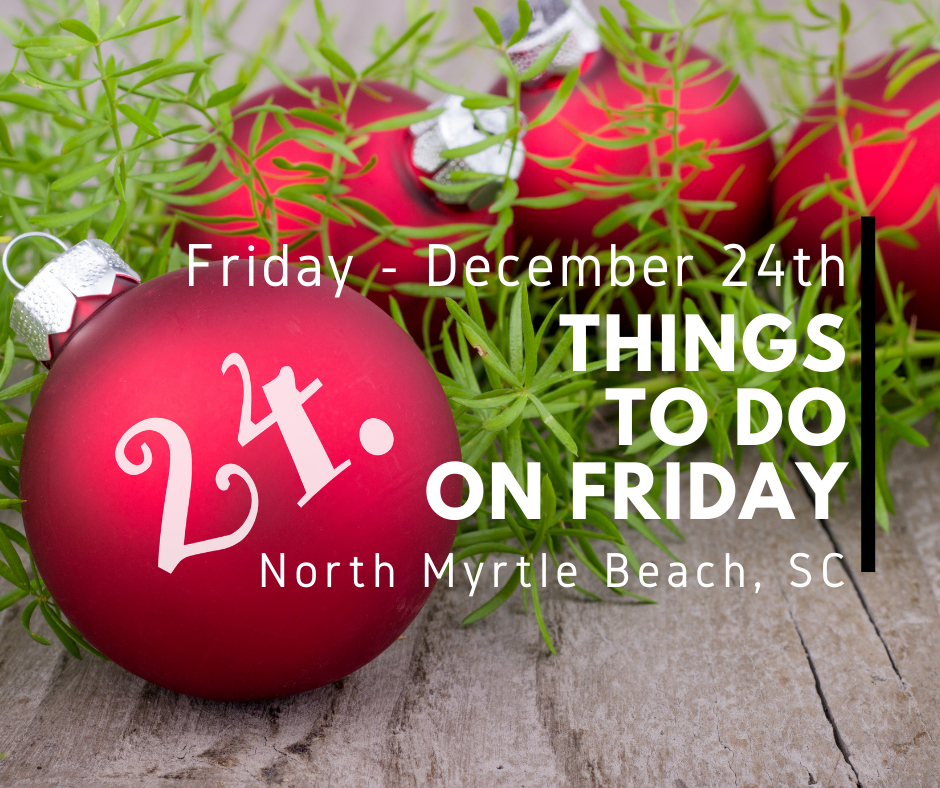 It Is Friday! Christmas Eve North Myrtle Beach Explore NMB