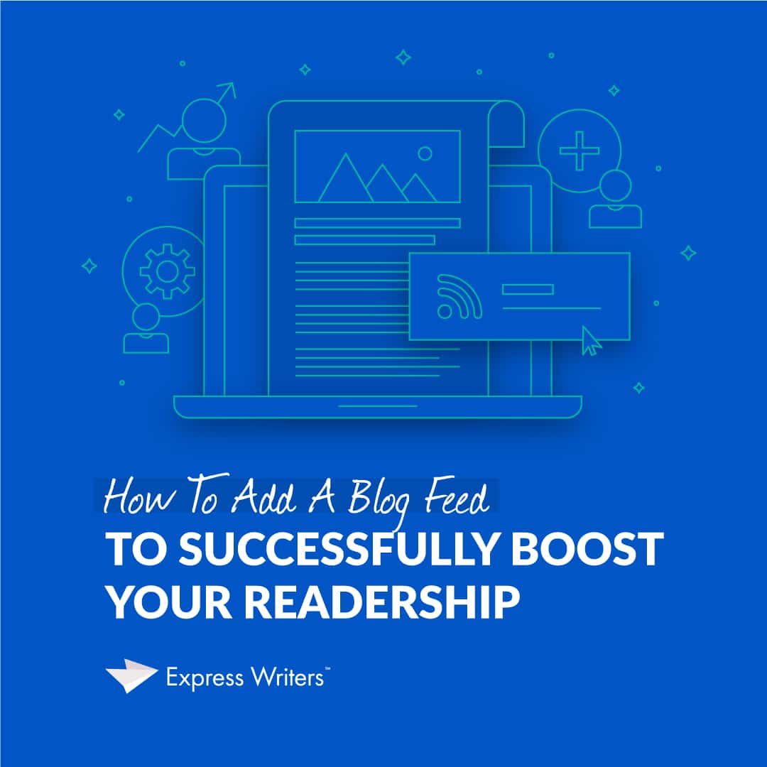 How to Add a Blog Feed to Create Meaningful Relationships with Readers