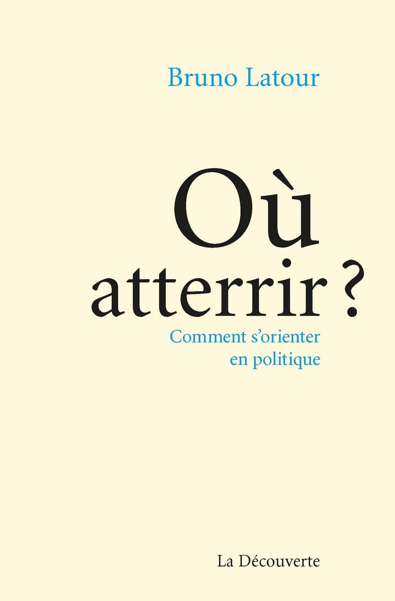 Où atterrir ? Bruno LATOUR Éditions La Découverte