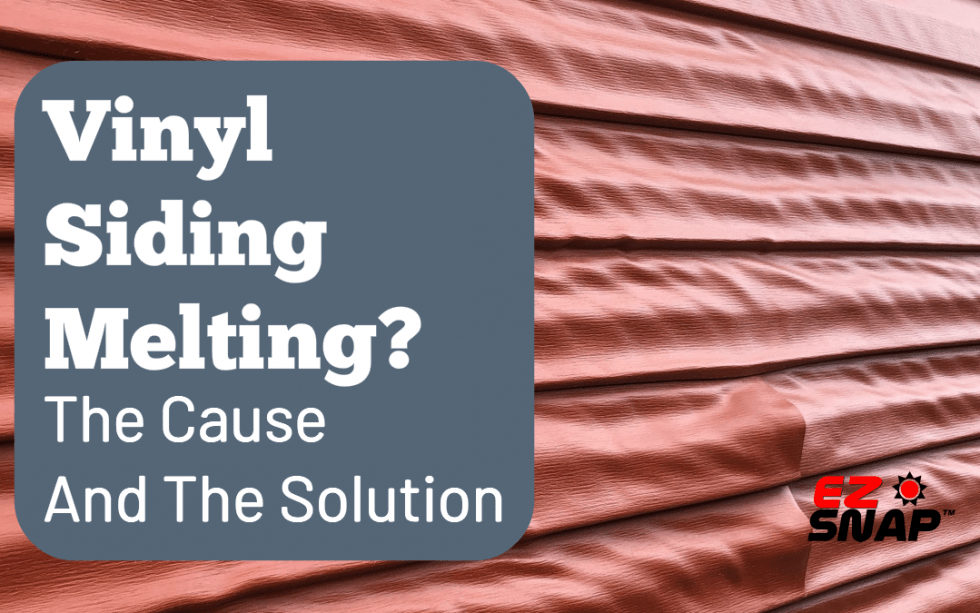 Is Your Vinyl Siding Melting? Cause and the Solution