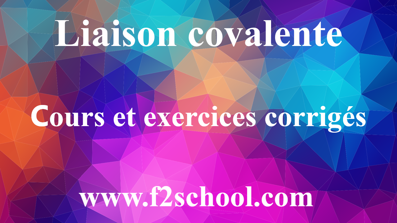 Liaison covalente cours et exercices corrigés F2School