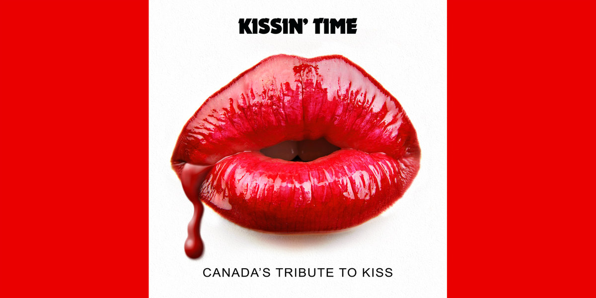 KISSIN' TIME CANADA'S TRIBUTE TO KISS KISSIN' TIME CANADA'S