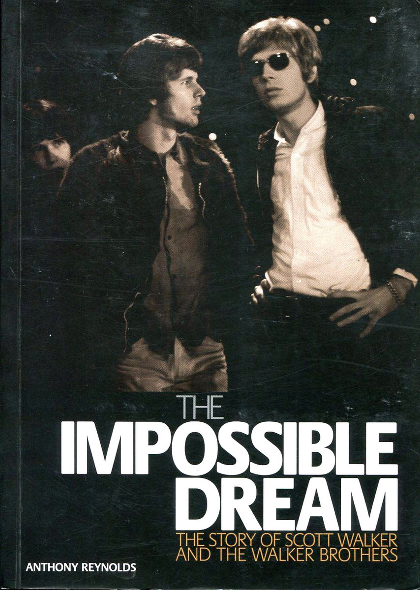 'The Impossible dream' The Walker brothers story. By A.Reynolds