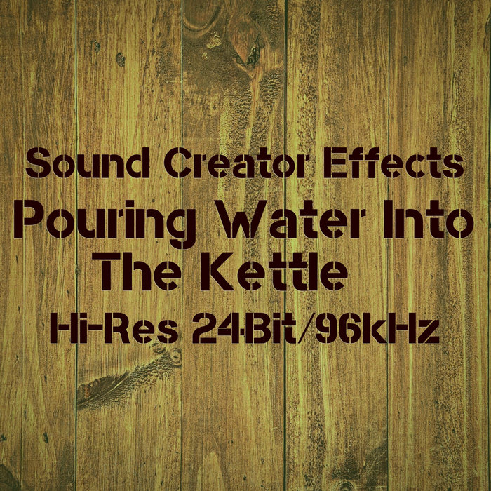 Pouring Water Into The Kettle [Hi Res 24Bit / 96kHz] Sound Creator