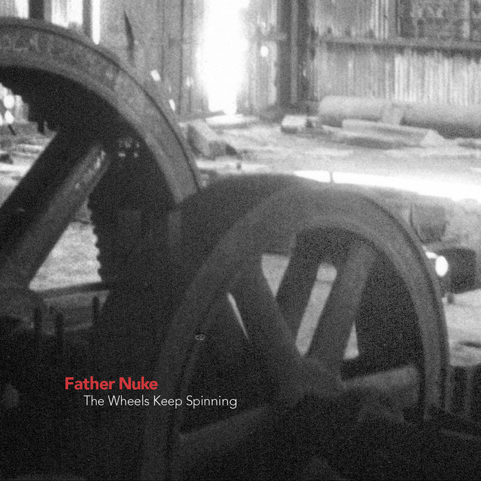 The Wheels Keep Spinning Father Nuke