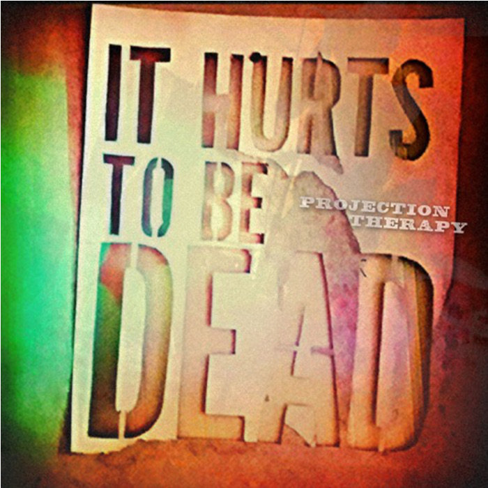 Projection Therapy It Hurts To Be Dead