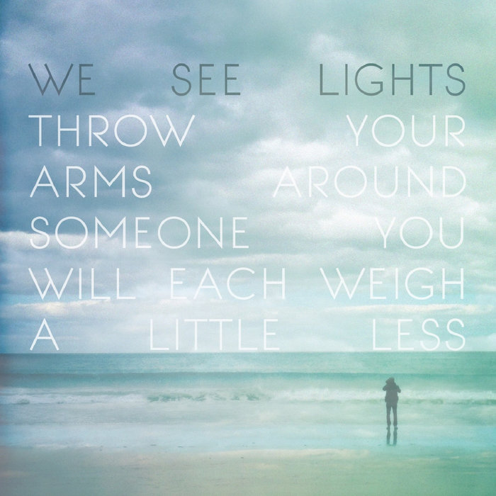 Throw Your Arms Around Someone, You Will Each Weigh a Little Less We See Lights