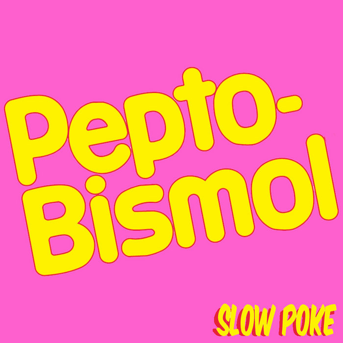 PeptoBismol SLOW POKE