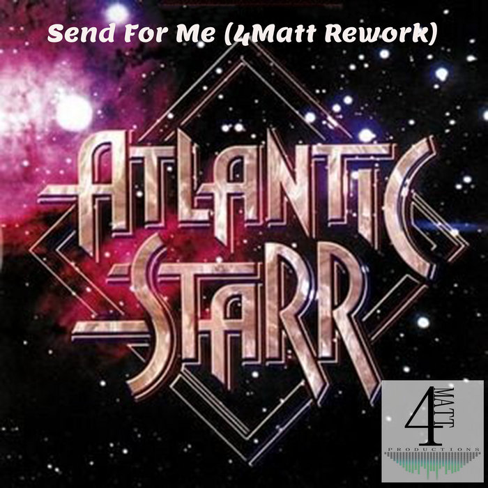 Send For Me (4Matt Rework) Atlantic Starr Atlantic