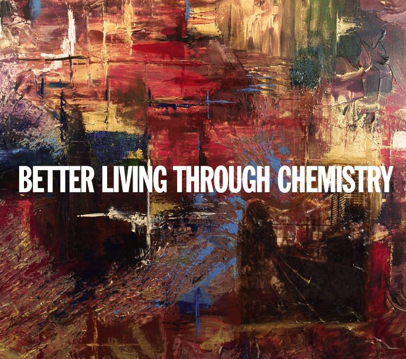 Better Living Through Chemistry Better Living Through Chemistry